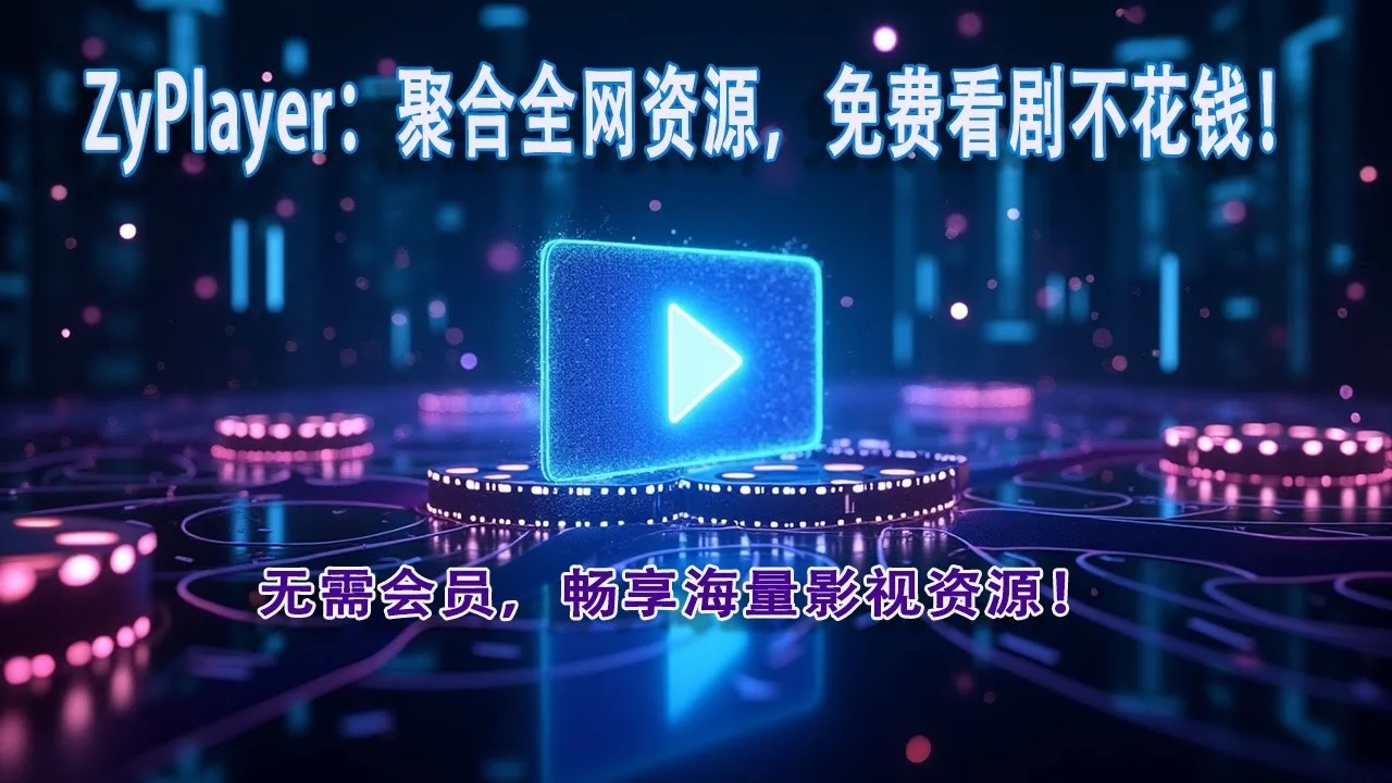 ZyPlayer：免费追剧神器，聚合全网影视资源！